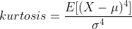 kurtosis=\frac{E[(X-\mu)^4]}{\sigma^4}